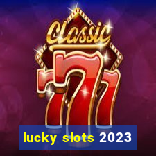 lucky slots 2023